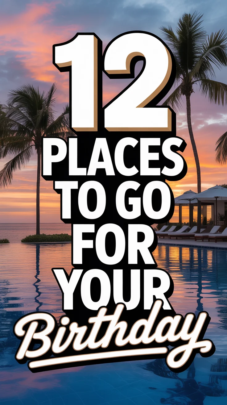 🎉 12 Places To Go For Your Birthday